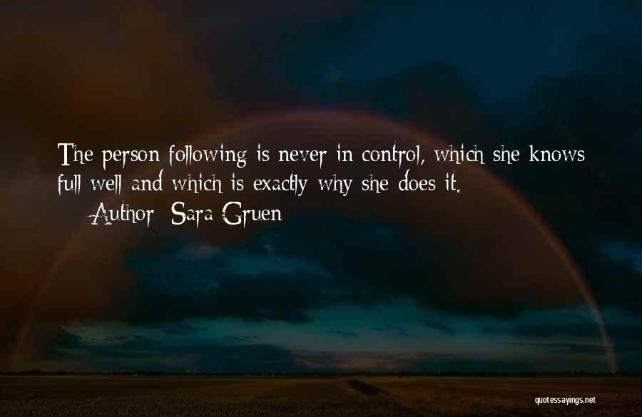 Sara Gruen Quotes: The Person Following Is Never In Control, Which She Knows Full Well And Which Is Exactly Why She Does It.