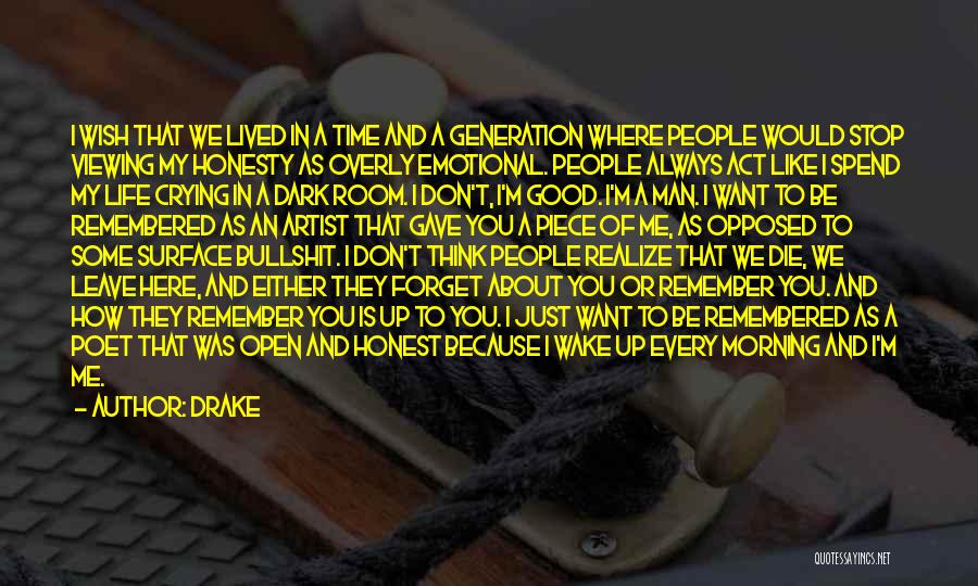 Drake Quotes: I Wish That We Lived In A Time And A Generation Where People Would Stop Viewing My Honesty As Overly