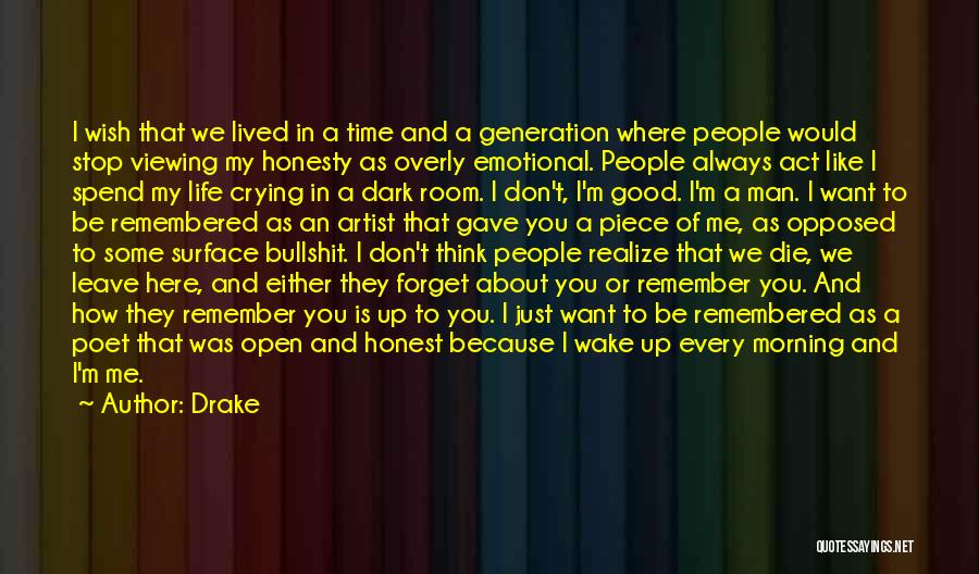 Drake Quotes: I Wish That We Lived In A Time And A Generation Where People Would Stop Viewing My Honesty As Overly