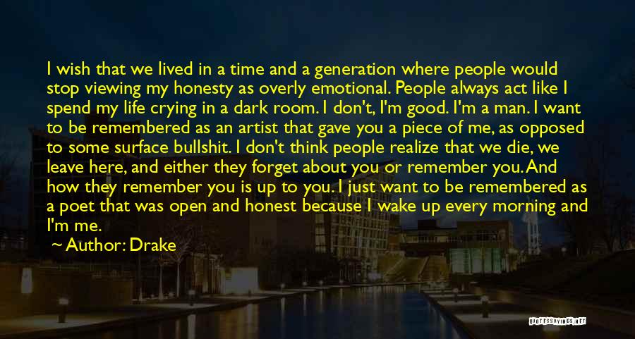 Drake Quotes: I Wish That We Lived In A Time And A Generation Where People Would Stop Viewing My Honesty As Overly