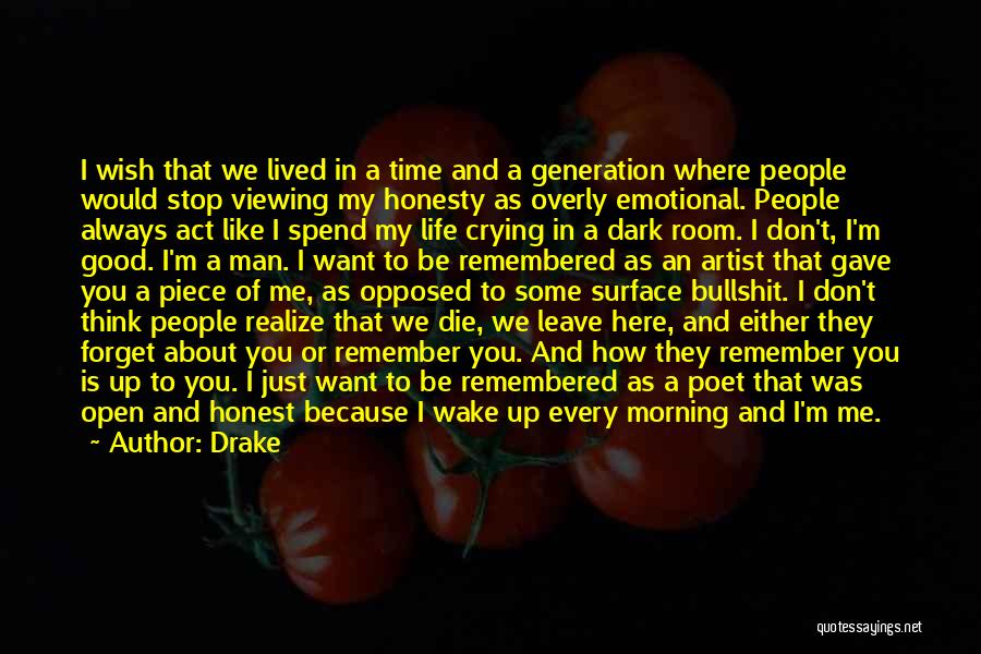 Drake Quotes: I Wish That We Lived In A Time And A Generation Where People Would Stop Viewing My Honesty As Overly