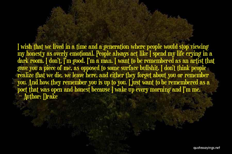 Drake Quotes: I Wish That We Lived In A Time And A Generation Where People Would Stop Viewing My Honesty As Overly