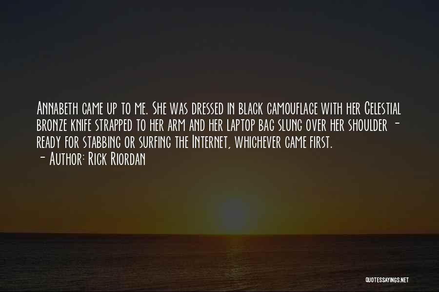Rick Riordan Quotes: Annabeth Came Up To Me. She Was Dressed In Black Camouflage With Her Celestial Bronze Knife Strapped To Her Arm