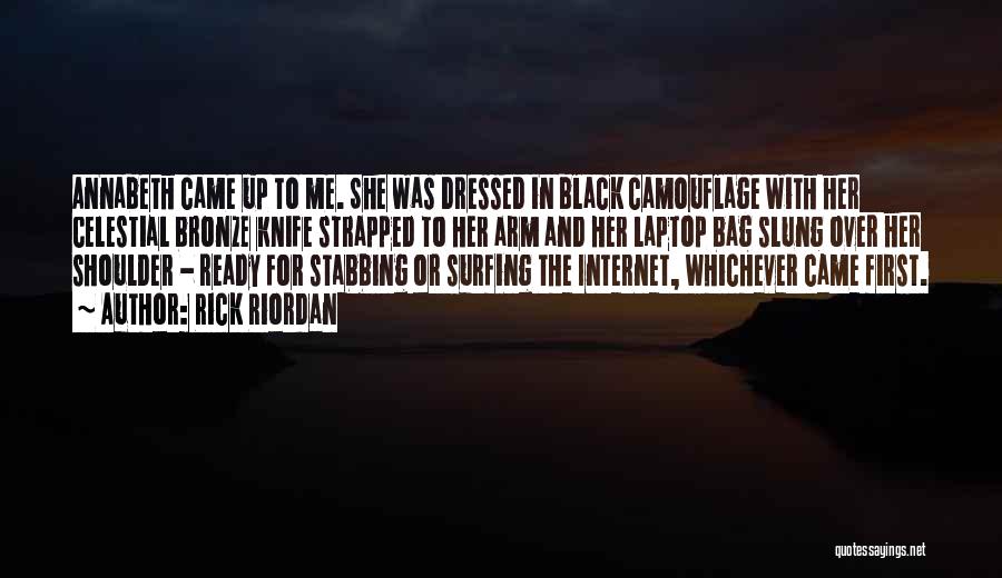 Rick Riordan Quotes: Annabeth Came Up To Me. She Was Dressed In Black Camouflage With Her Celestial Bronze Knife Strapped To Her Arm