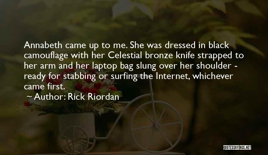 Rick Riordan Quotes: Annabeth Came Up To Me. She Was Dressed In Black Camouflage With Her Celestial Bronze Knife Strapped To Her Arm