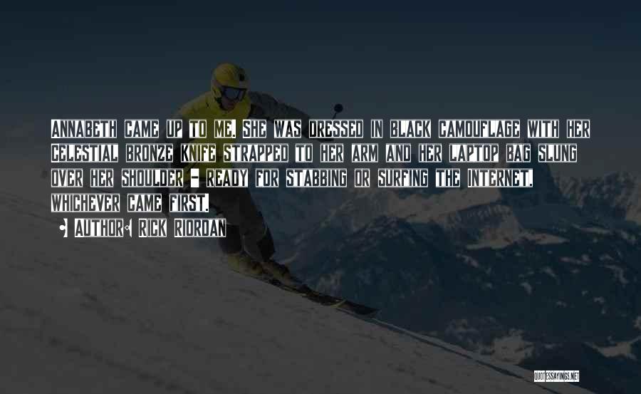Rick Riordan Quotes: Annabeth Came Up To Me. She Was Dressed In Black Camouflage With Her Celestial Bronze Knife Strapped To Her Arm