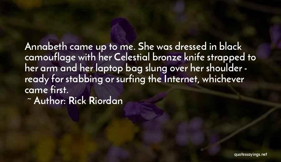 Rick Riordan Quotes: Annabeth Came Up To Me. She Was Dressed In Black Camouflage With Her Celestial Bronze Knife Strapped To Her Arm