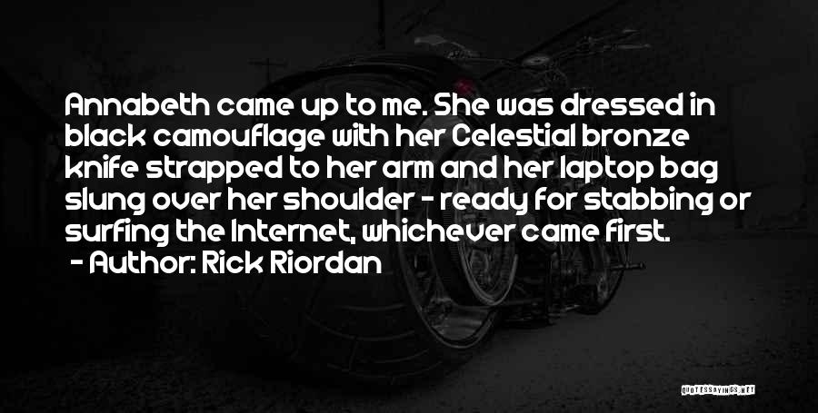 Rick Riordan Quotes: Annabeth Came Up To Me. She Was Dressed In Black Camouflage With Her Celestial Bronze Knife Strapped To Her Arm