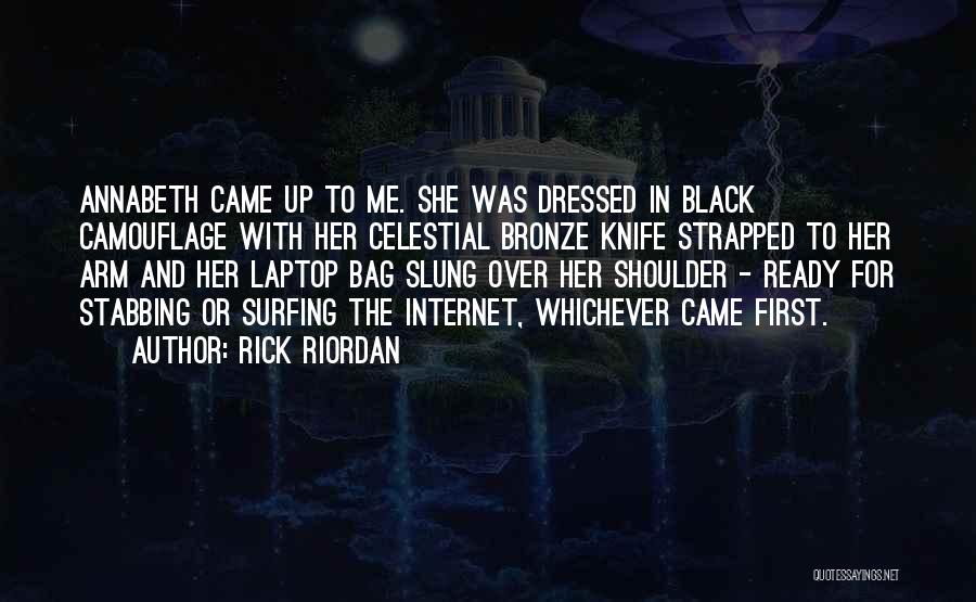 Rick Riordan Quotes: Annabeth Came Up To Me. She Was Dressed In Black Camouflage With Her Celestial Bronze Knife Strapped To Her Arm