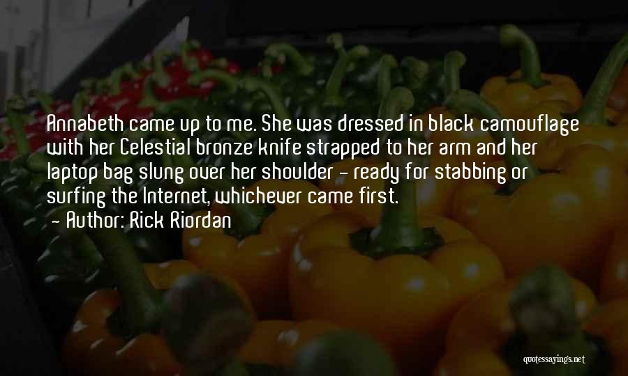 Rick Riordan Quotes: Annabeth Came Up To Me. She Was Dressed In Black Camouflage With Her Celestial Bronze Knife Strapped To Her Arm