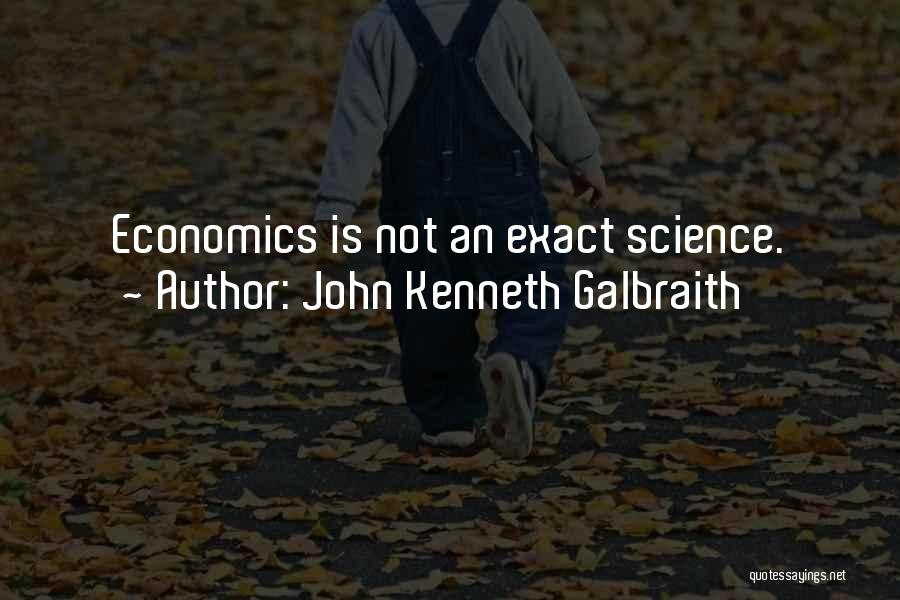 John Kenneth Galbraith Quotes: Economics Is Not An Exact Science.