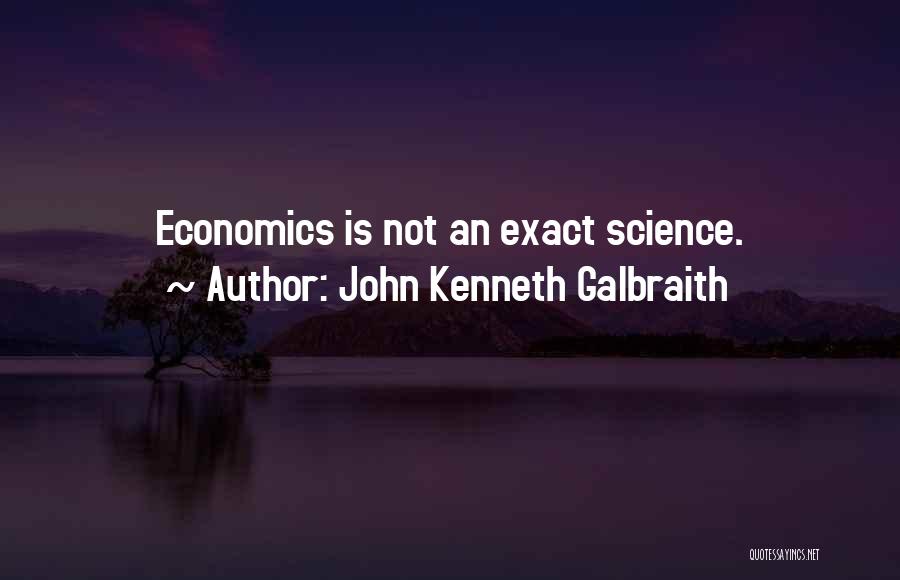 John Kenneth Galbraith Quotes: Economics Is Not An Exact Science.
