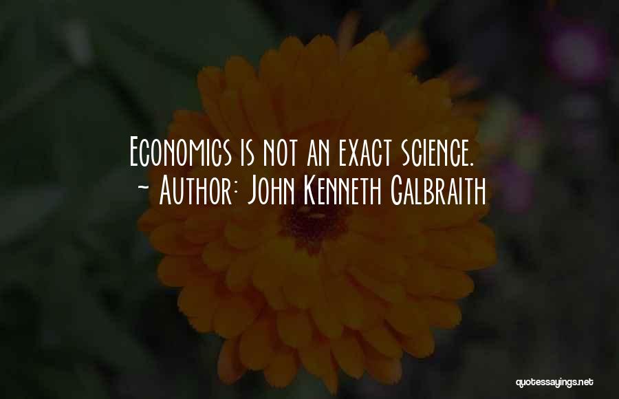 John Kenneth Galbraith Quotes: Economics Is Not An Exact Science.