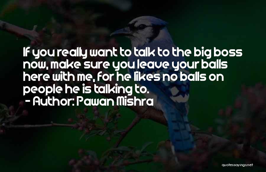 Pawan Mishra Quotes: If You Really Want To Talk To The Big Boss Now, Make Sure You Leave Your Balls Here With Me,