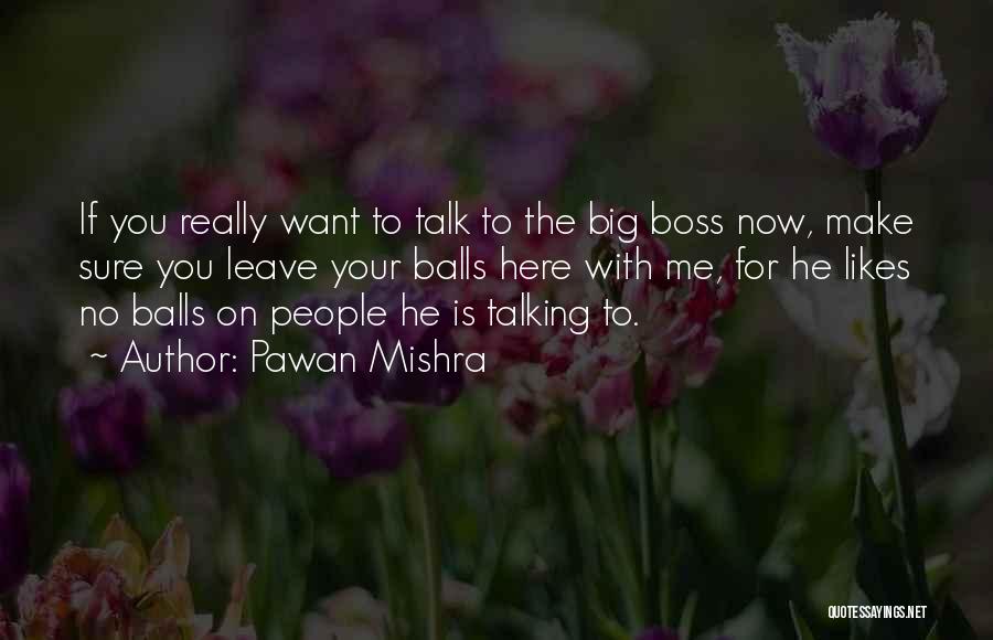 Pawan Mishra Quotes: If You Really Want To Talk To The Big Boss Now, Make Sure You Leave Your Balls Here With Me,