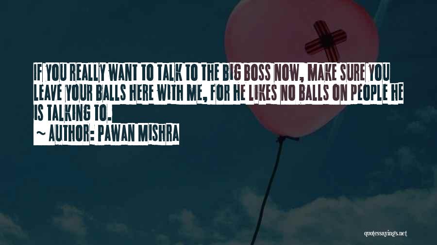 Pawan Mishra Quotes: If You Really Want To Talk To The Big Boss Now, Make Sure You Leave Your Balls Here With Me,