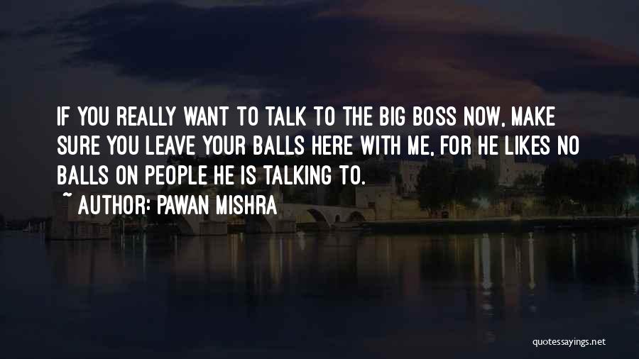 Pawan Mishra Quotes: If You Really Want To Talk To The Big Boss Now, Make Sure You Leave Your Balls Here With Me,