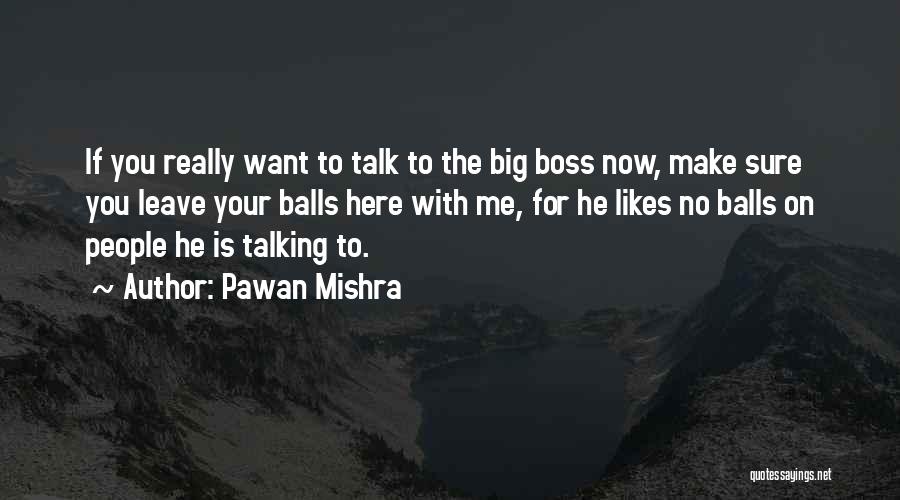 Pawan Mishra Quotes: If You Really Want To Talk To The Big Boss Now, Make Sure You Leave Your Balls Here With Me,