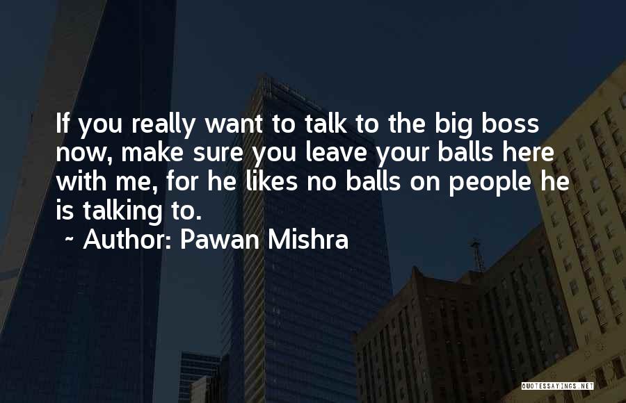 Pawan Mishra Quotes: If You Really Want To Talk To The Big Boss Now, Make Sure You Leave Your Balls Here With Me,