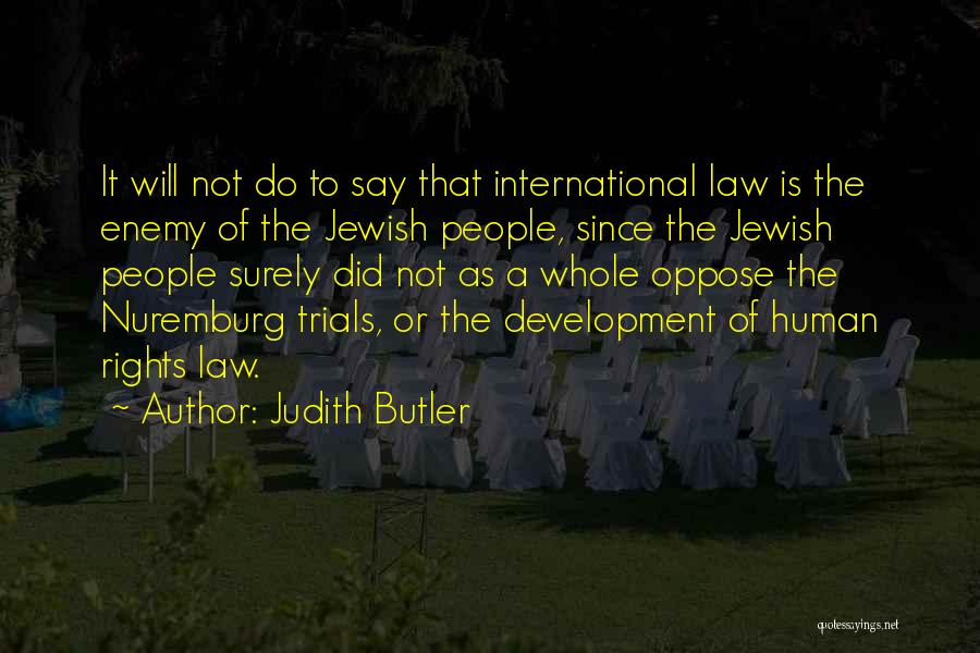 Judith Butler Quotes: It Will Not Do To Say That International Law Is The Enemy Of The Jewish People, Since The Jewish People