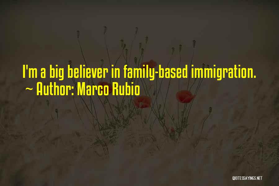 Marco Rubio Quotes: I'm A Big Believer In Family-based Immigration.