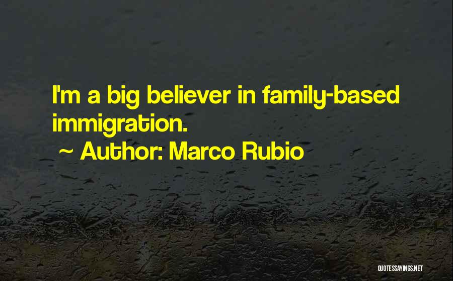 Marco Rubio Quotes: I'm A Big Believer In Family-based Immigration.