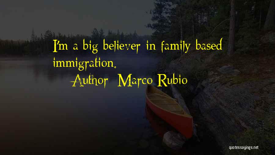 Marco Rubio Quotes: I'm A Big Believer In Family-based Immigration.