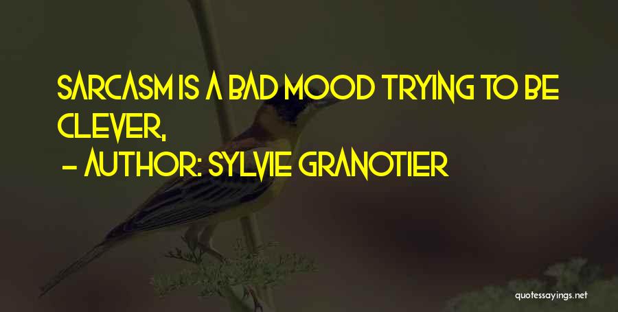 Sylvie Granotier Quotes: Sarcasm Is A Bad Mood Trying To Be Clever,