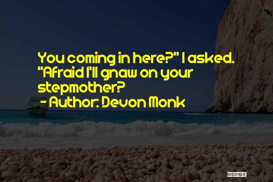 Devon Monk Quotes: You Coming In Here? I Asked. Afraid I'll Gnaw On Your Stepmother?