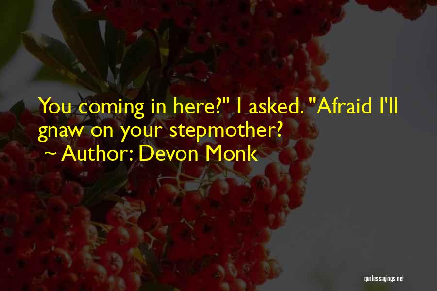 Devon Monk Quotes: You Coming In Here? I Asked. Afraid I'll Gnaw On Your Stepmother?