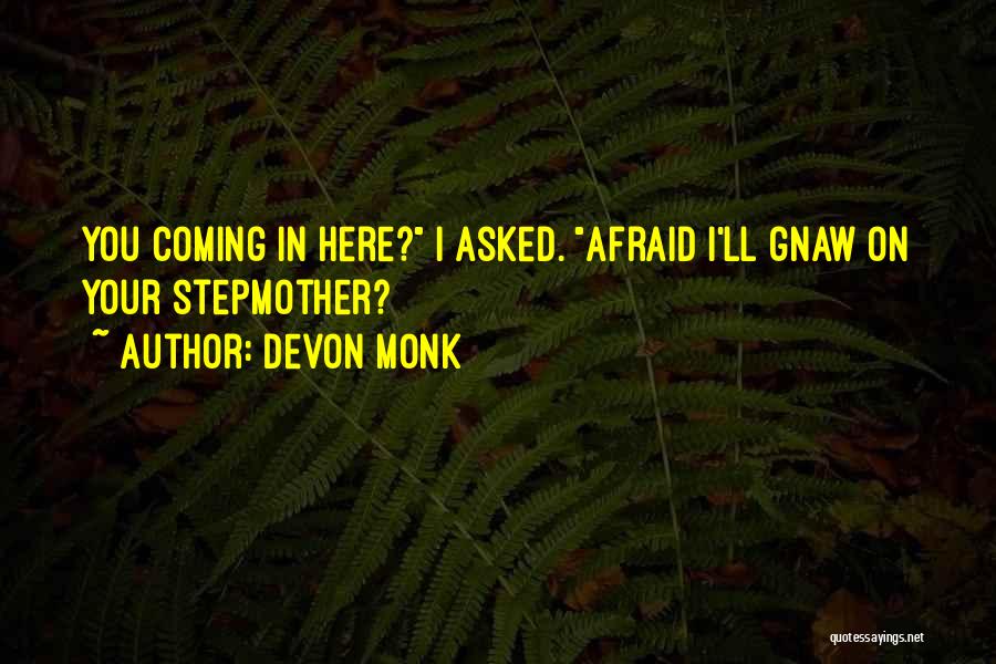 Devon Monk Quotes: You Coming In Here? I Asked. Afraid I'll Gnaw On Your Stepmother?