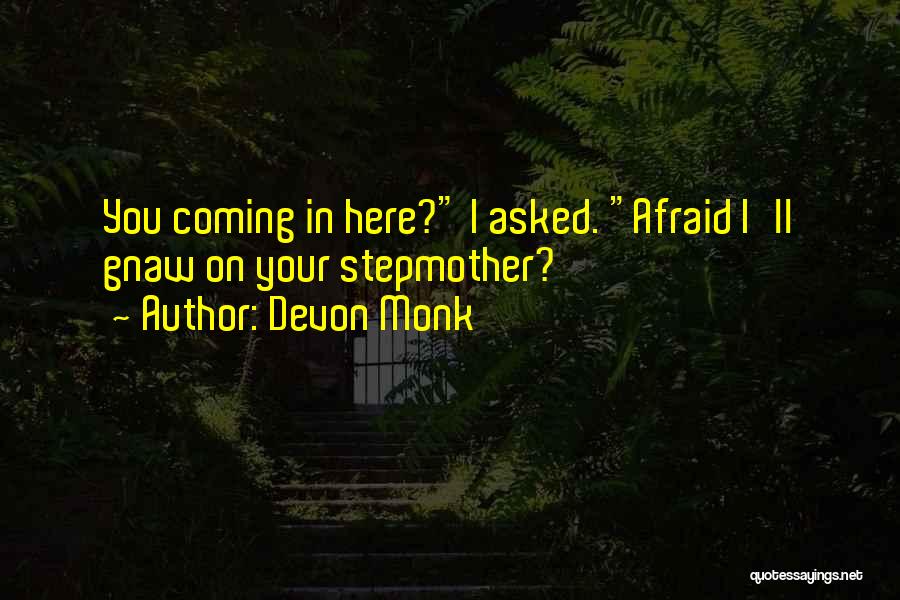 Devon Monk Quotes: You Coming In Here? I Asked. Afraid I'll Gnaw On Your Stepmother?