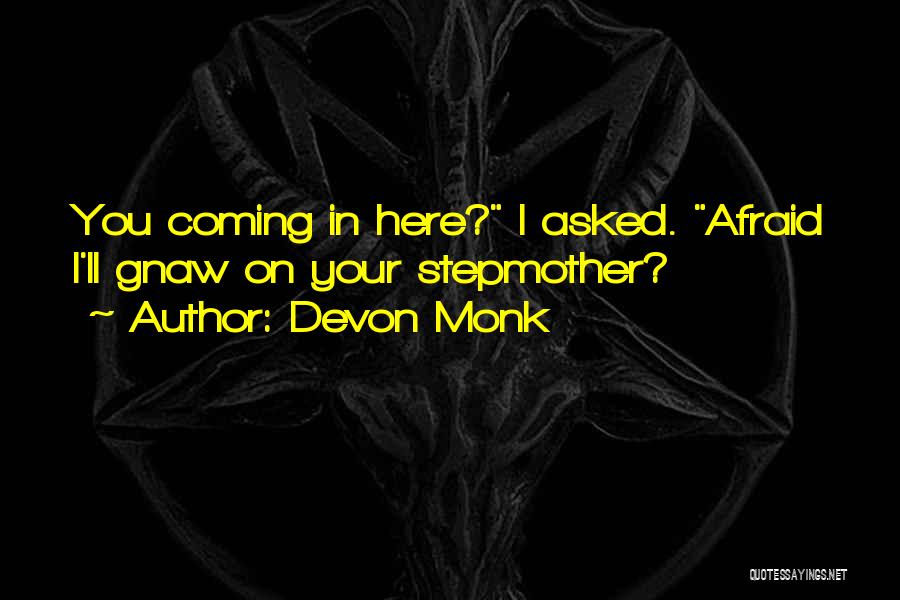 Devon Monk Quotes: You Coming In Here? I Asked. Afraid I'll Gnaw On Your Stepmother?