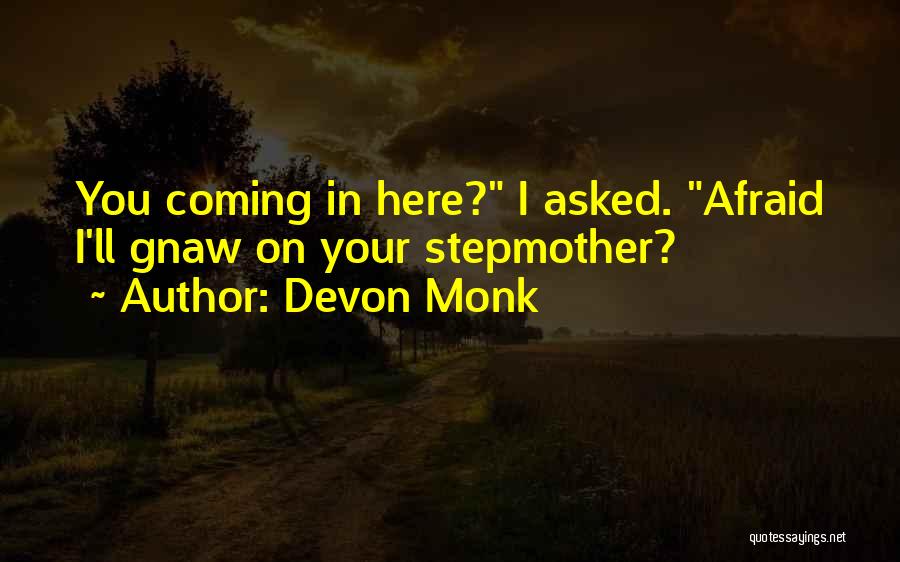 Devon Monk Quotes: You Coming In Here? I Asked. Afraid I'll Gnaw On Your Stepmother?