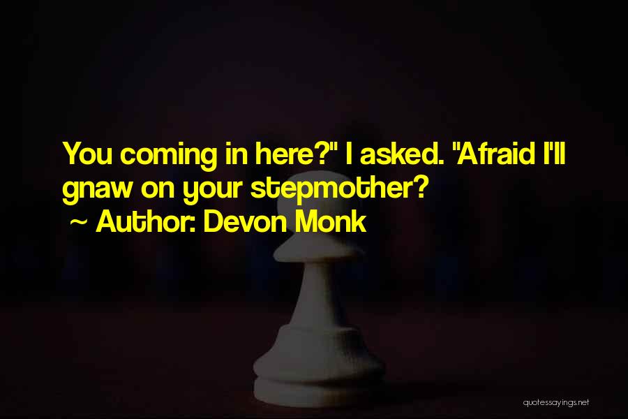 Devon Monk Quotes: You Coming In Here? I Asked. Afraid I'll Gnaw On Your Stepmother?