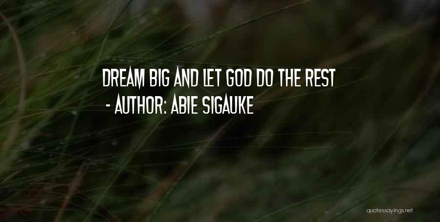 Abie Sigauke Quotes: Dream Big And Let God Do The Rest