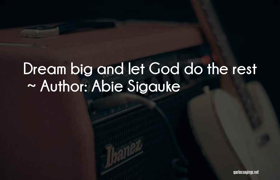 Abie Sigauke Quotes: Dream Big And Let God Do The Rest