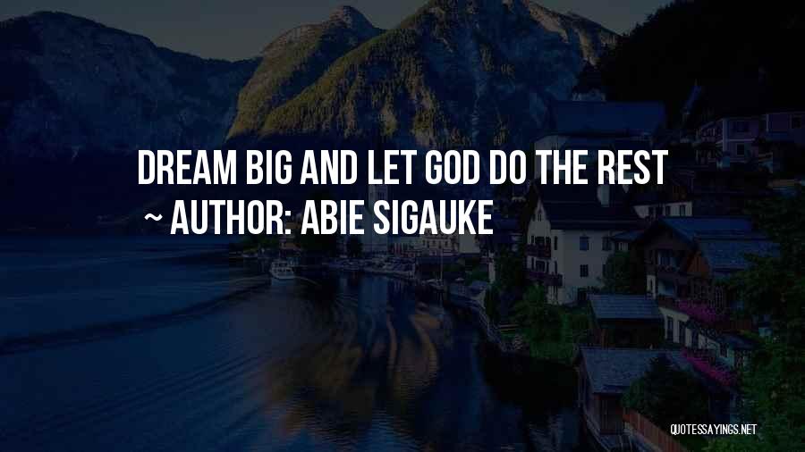 Abie Sigauke Quotes: Dream Big And Let God Do The Rest