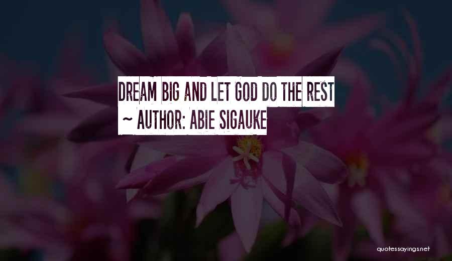 Abie Sigauke Quotes: Dream Big And Let God Do The Rest