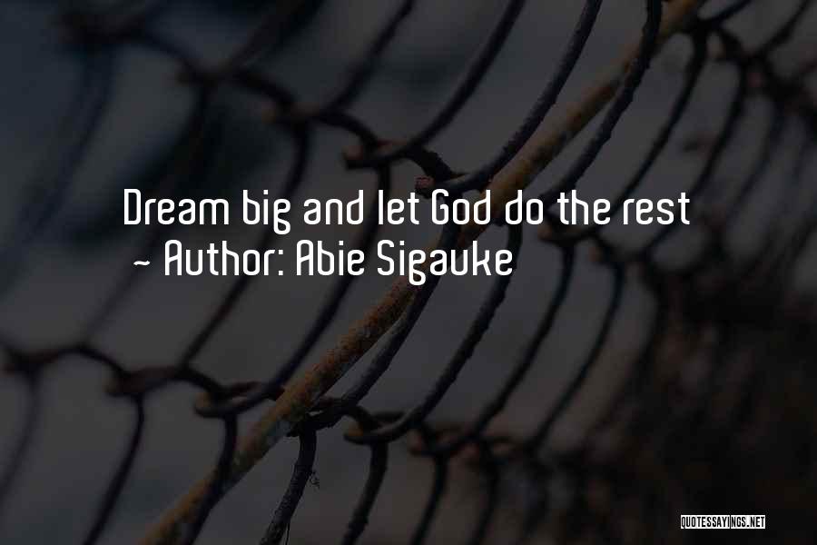 Abie Sigauke Quotes: Dream Big And Let God Do The Rest