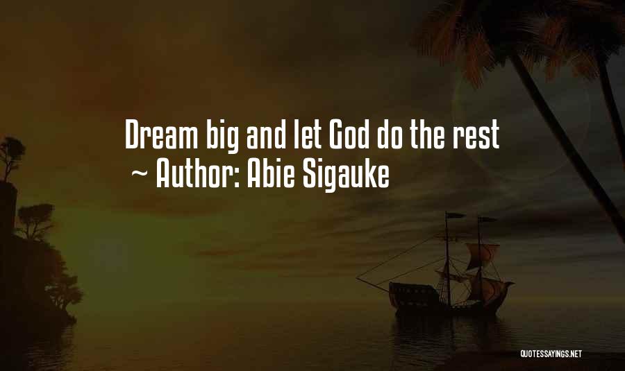 Abie Sigauke Quotes: Dream Big And Let God Do The Rest