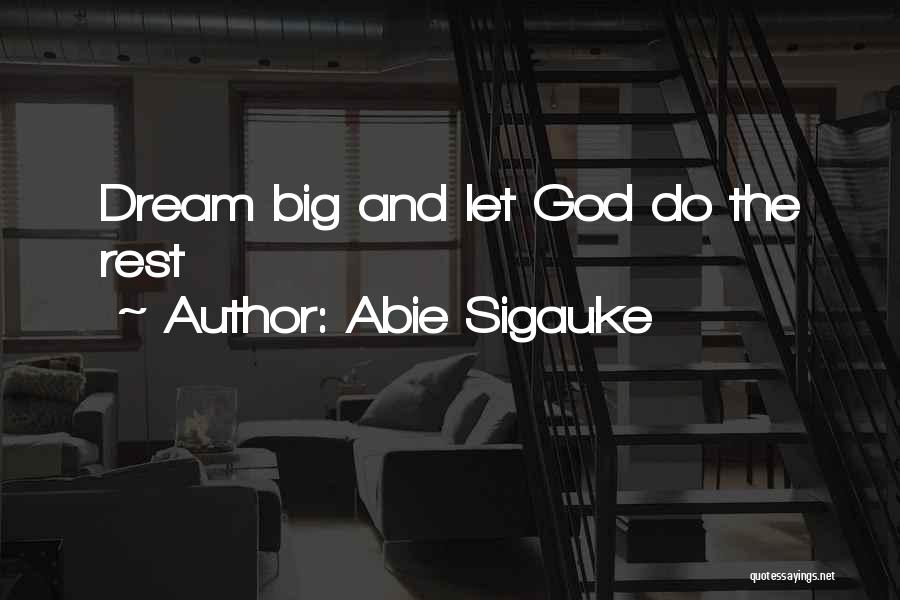 Abie Sigauke Quotes: Dream Big And Let God Do The Rest