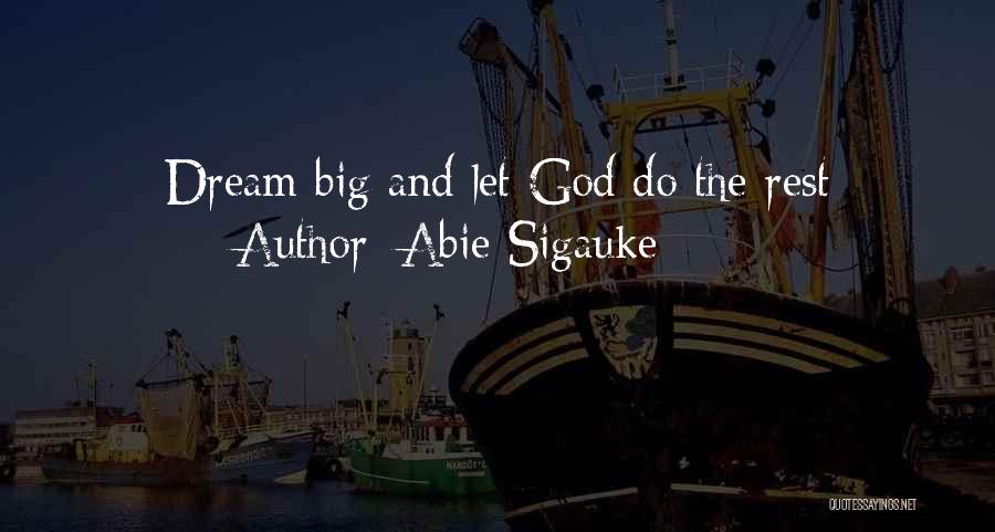 Abie Sigauke Quotes: Dream Big And Let God Do The Rest