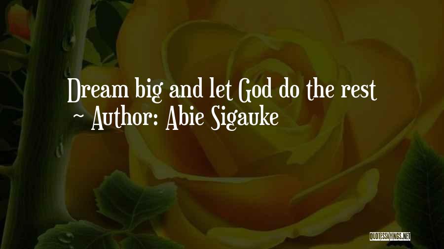 Abie Sigauke Quotes: Dream Big And Let God Do The Rest