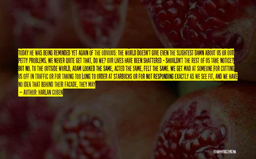 Harlan Coben Quotes: Today He Was Being Reminded Yet Again Of The Obvious: The World Doesn't Give Even The Slightest Damn About Us