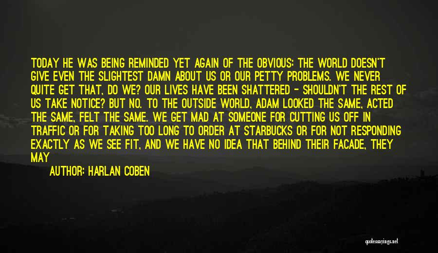 Harlan Coben Quotes: Today He Was Being Reminded Yet Again Of The Obvious: The World Doesn't Give Even The Slightest Damn About Us