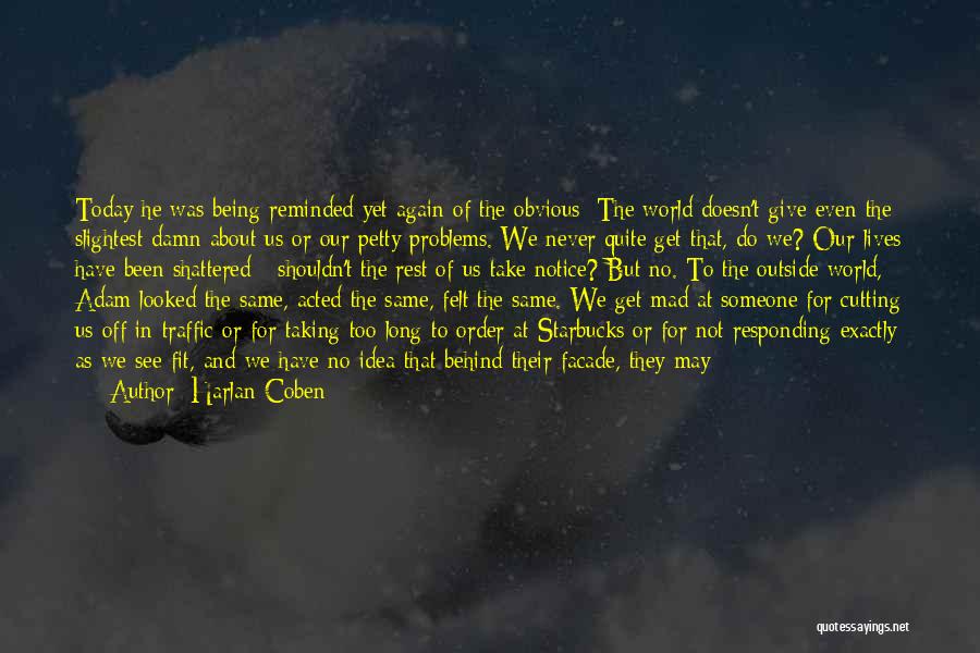 Harlan Coben Quotes: Today He Was Being Reminded Yet Again Of The Obvious: The World Doesn't Give Even The Slightest Damn About Us