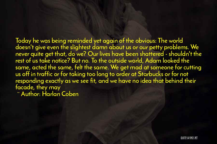 Harlan Coben Quotes: Today He Was Being Reminded Yet Again Of The Obvious: The World Doesn't Give Even The Slightest Damn About Us