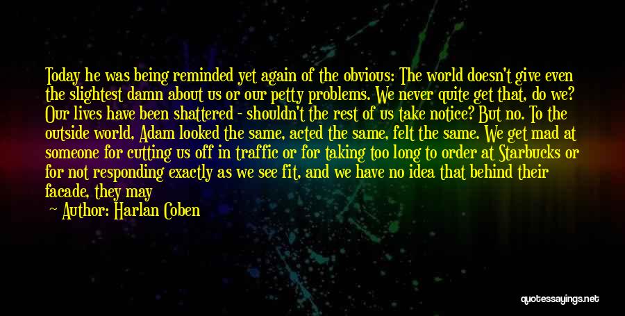 Harlan Coben Quotes: Today He Was Being Reminded Yet Again Of The Obvious: The World Doesn't Give Even The Slightest Damn About Us