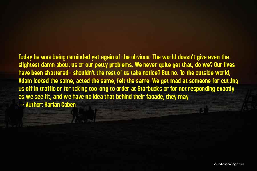 Harlan Coben Quotes: Today He Was Being Reminded Yet Again Of The Obvious: The World Doesn't Give Even The Slightest Damn About Us